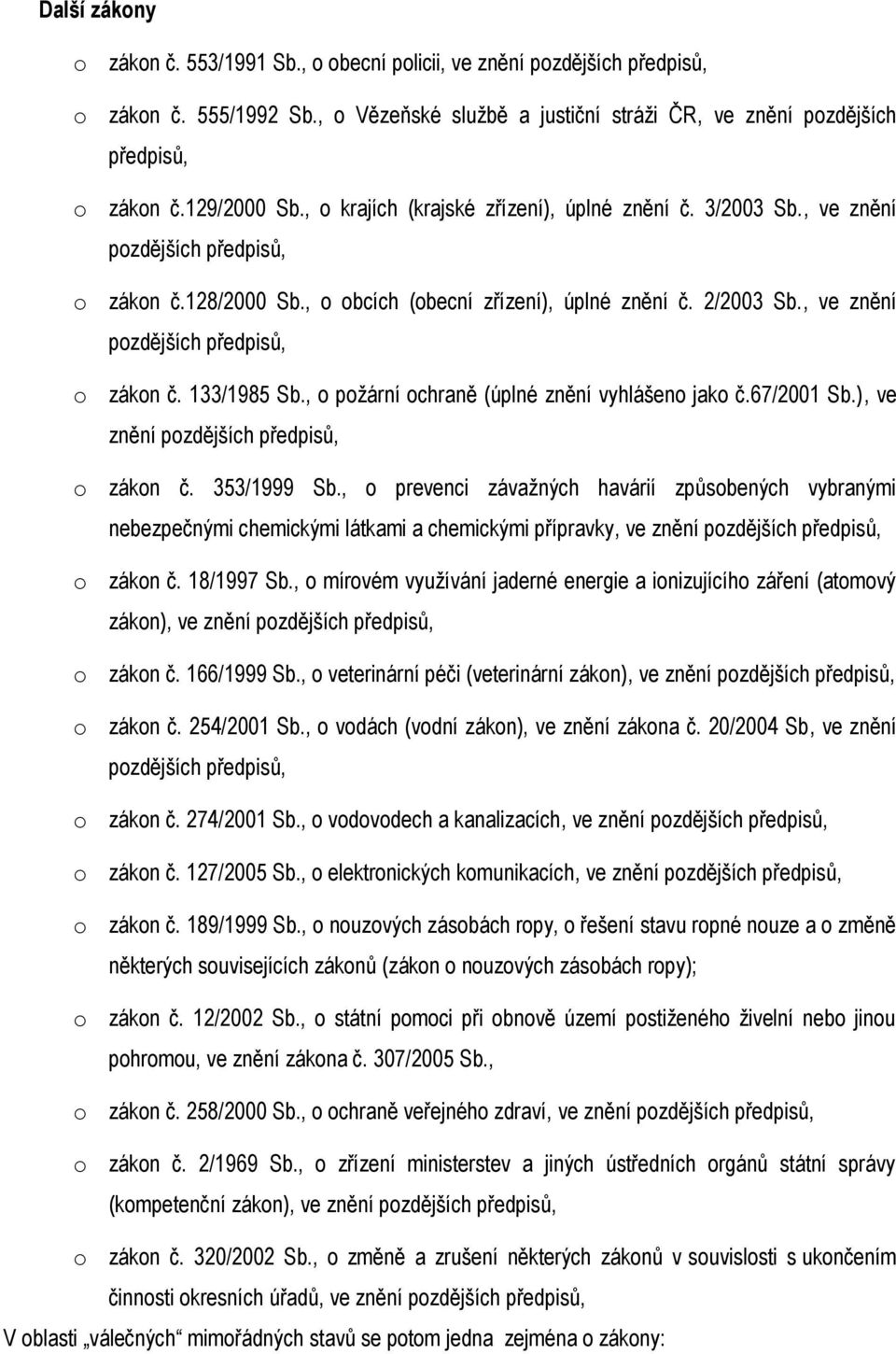 , ve znění pozdějších předpisů, o zákon č. 133/1985 Sb., o požární ochraně (úplné znění vyhlášeno jako č.67/2001 Sb.), ve znění pozdějších předpisů, o zákon č. 353/1999 Sb.