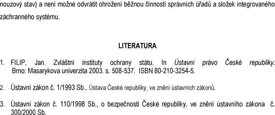 Brno: Masarykova univerzita 2003. s. 508-537. ISBN 80-210-3254-5. 2. Ústavní zákon č. 1/1993 Sb.
