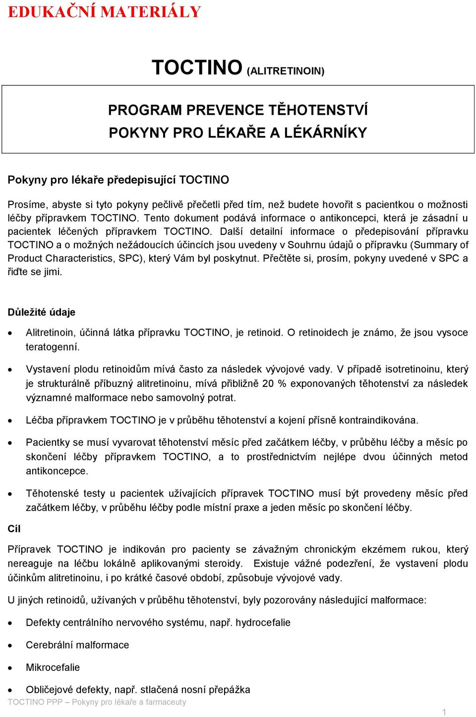 Další detailní informace o předepisování přípravku TOCTINO a o možných nežádoucích účincích jsou uvedeny v Souhrnu údajů o přípravku (Summary of Product Characteristics, SPC), který Vám byl poskytnut.