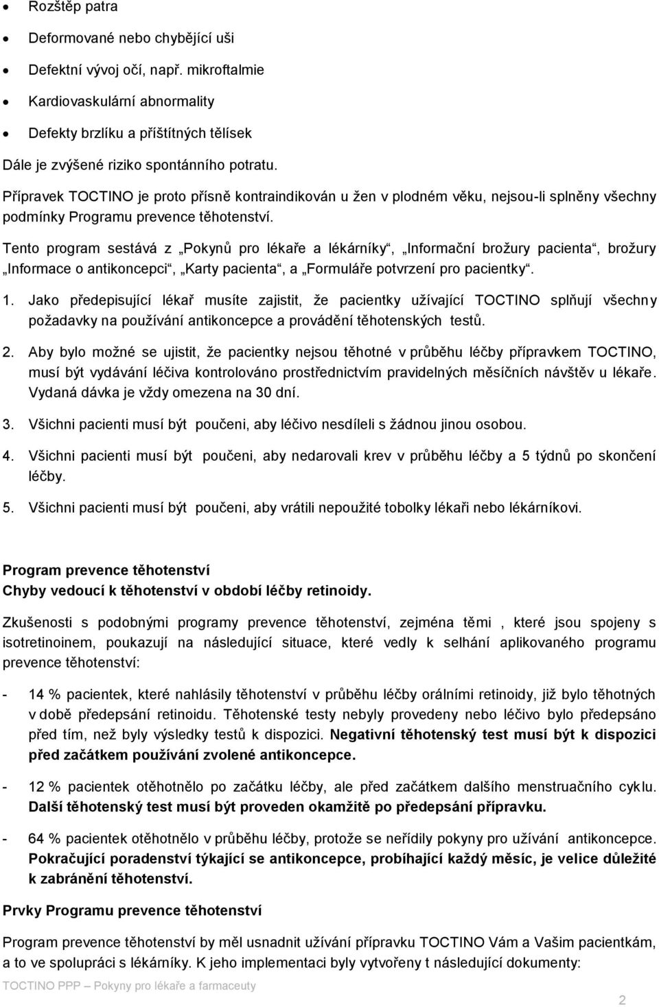 Tento program sestává z Pokynů pro lékaře a lékárníky, Informační brožury pacienta, brožury Informace o antikoncepci, Karty pacienta, a Formuláře potvrzení pro pacientky. 1.