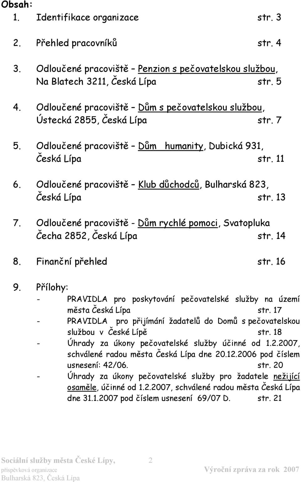 Odloučené pracoviště Klub důchodců, Bulharská 823, Česká Lípa str. 13 7. Odloučené pracoviště - Dům rychlé pomoci, Svatopluka Čecha 2852, Česká Lípa str. 14 8. Finanční přehled str. 16 9.