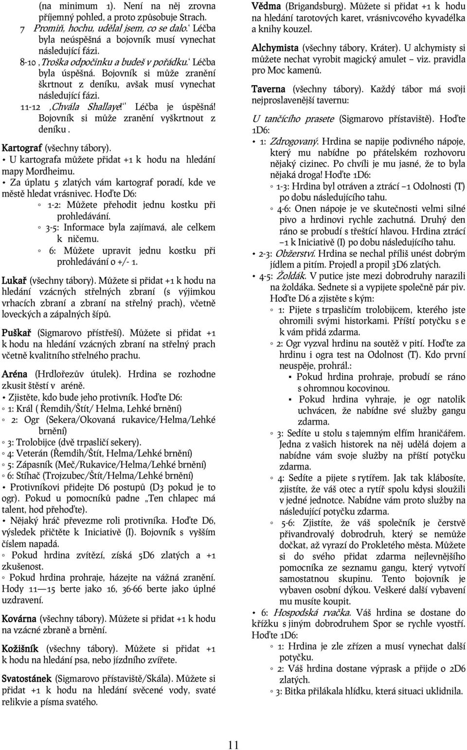 Bojovník si může zranění vyškrtnout z deníku. Kartograf (všechny tábory). U kartografa můžete přidat +1 k hodu na hledání mapy Mordheimu.