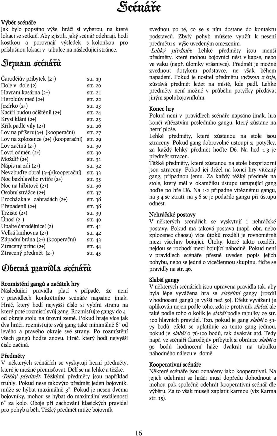 19 Dole v dole (2) str. 20 Havraní kasárna (2+) str. 21 Heroldův meč (2+) str. 22 Jezírko (2+) str. 23 Kacíři budou očištěni! (2+) str. 24 Krysí klání (2+) str. 25 Křik padlé víly (2+) str.