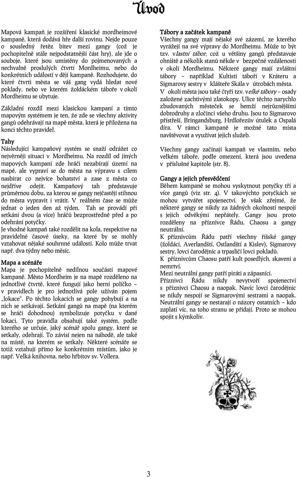 nebo do konkrétních událostí v ději kampaně. Rozhodujete, do které čtvrti města se váš gang vydá hledat nové poklady, nebo ve kterém žoldáckém táboře v okolí Mordheimu se ubytuje.