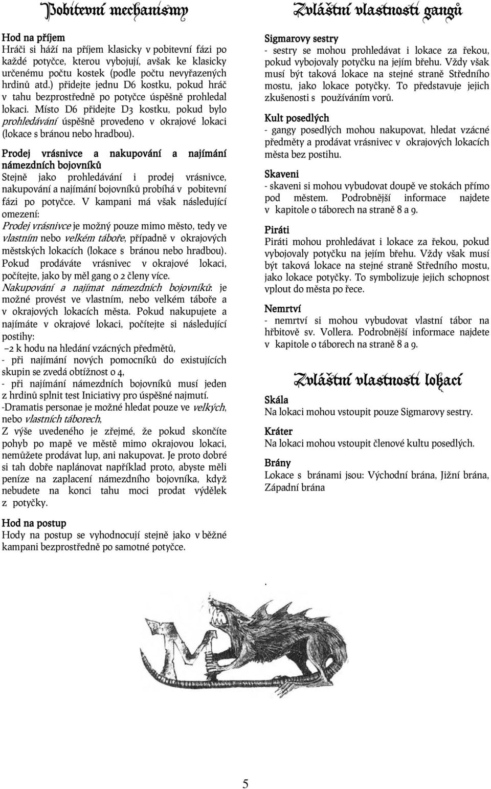 Místo D6 přidejte D3 kostku, pokud bylo prohledávání úspěšně provedeno v okrajové lokaci (lokace s bránou nebo hradbou).
