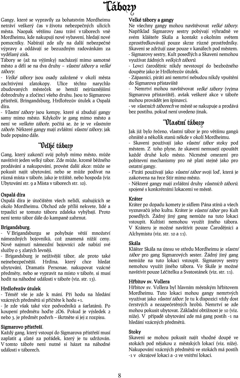 Nabírají zde síly na další nebezpečné výpravy a oddávají se bezuzdným radovánkám za vydělaný zisk.