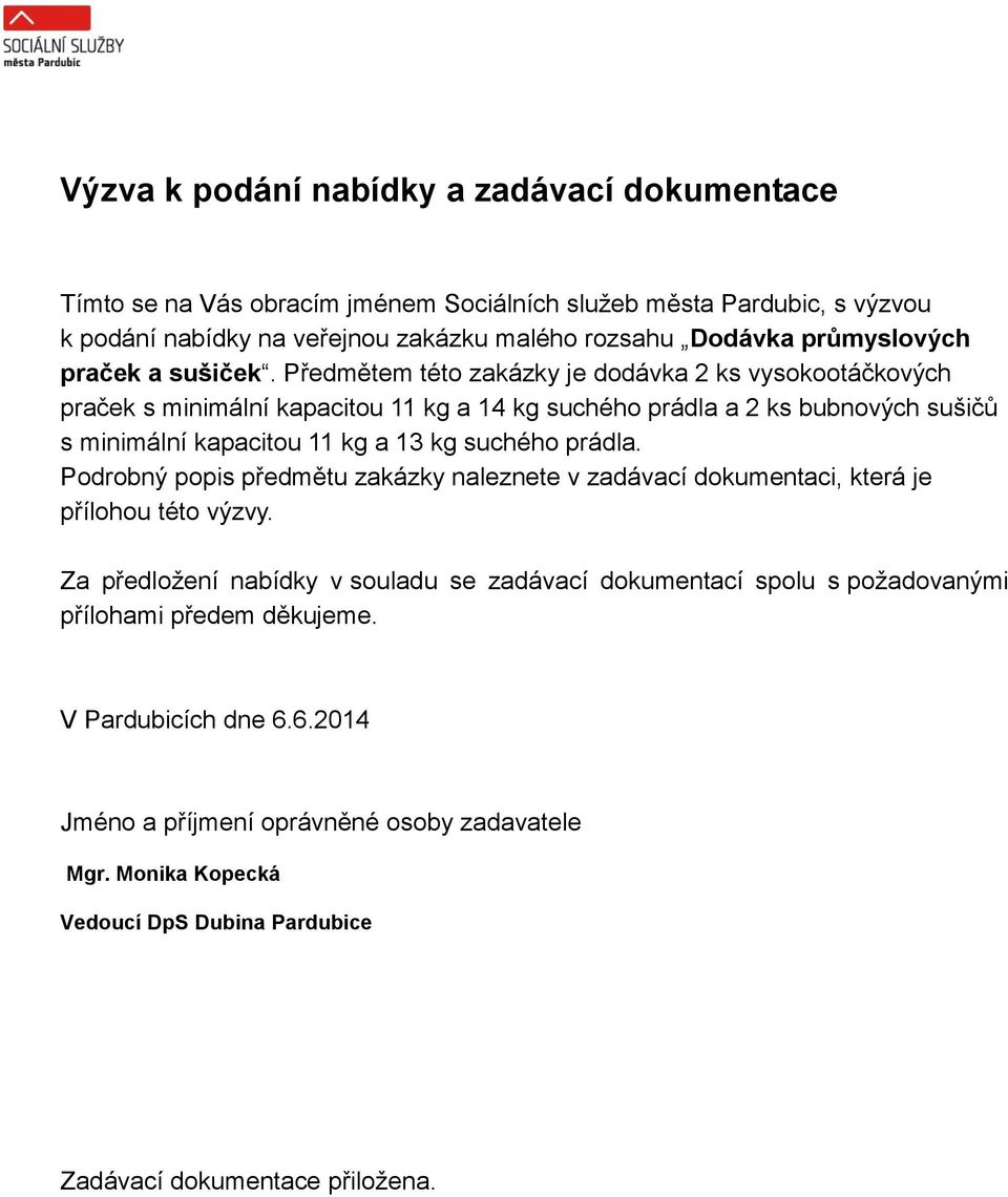 Předmětem této zakázky je dodávka 2 ks vysokootáčkových praček s minimální kapacitou 11 kg a 14 kg suchého prádla a 2 ks bubnových sušičů s minimální kapacitou 11 kg a 13 kg suchého