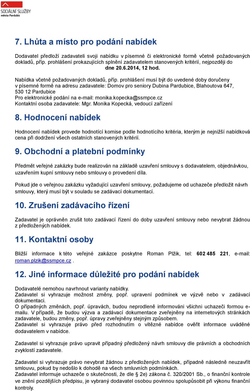 prohlášení musí být do uvedené doby doručeny v písemné formě na adresu zadavatele: Domov pro seniory Dubina Pardubice, Blahoutova 647, 530 12 Pardubice Pro elektronické podání na e-mail: monika.