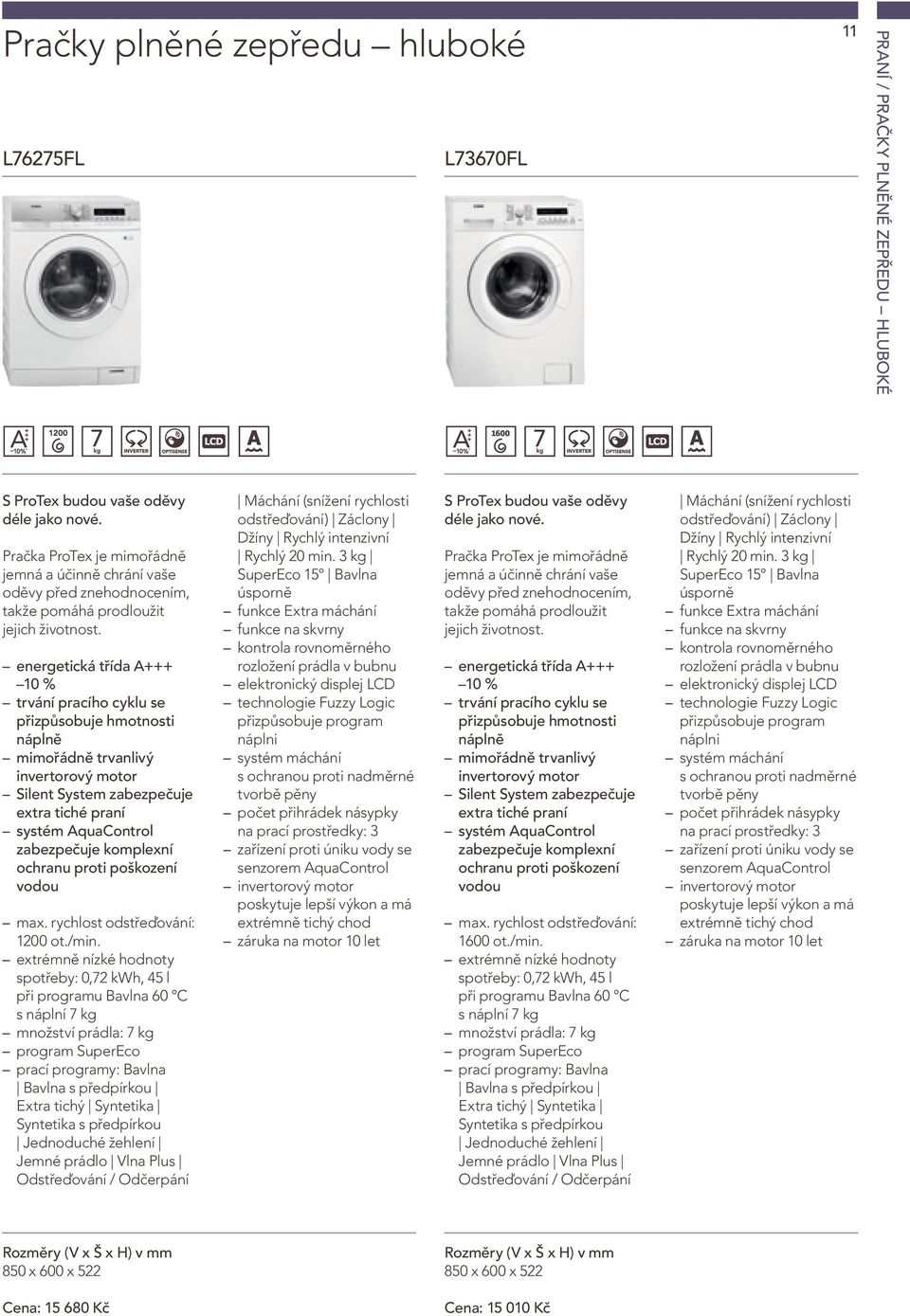 energetická třída A+++ 10 % trvání pracího cyklu se přizpůsobuje hmotnosti mimořádně trvanlivý invertorový motor Silent System zabezpečuje extra tiché praní systém AquaControl zabezpečuje komplexní