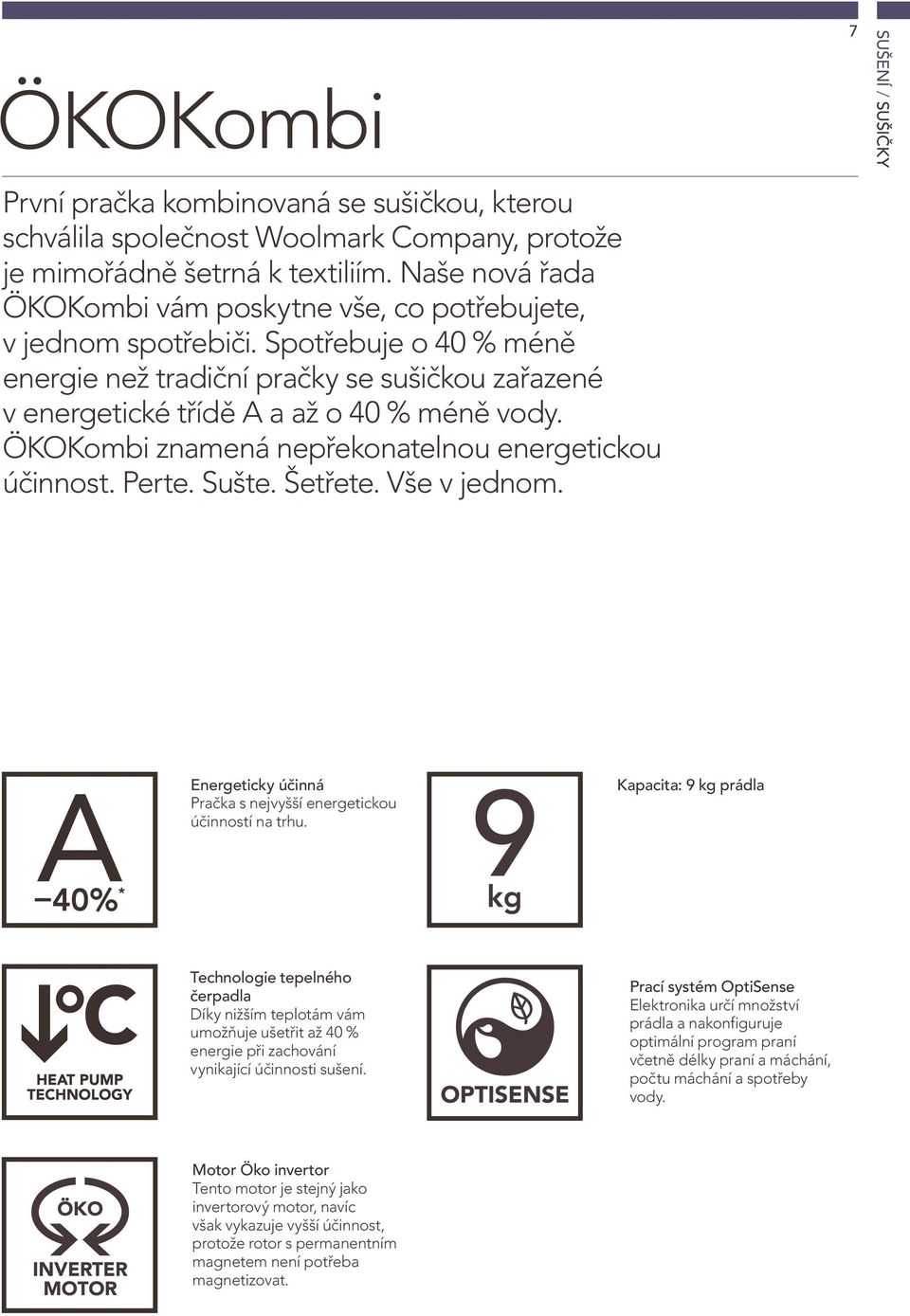 ÖKOKombi znamená nepřekonatelnou energetickou účinnost. Perte. Sušte. Šetřete. Vše v jednom. 7 SUŠENÍ / SUŠIČKY Energeticky účinná Pračka s nejvyšší energetickou účinností na trhu.