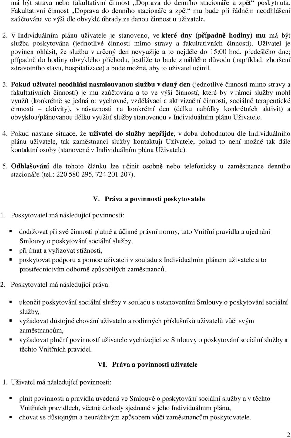 V Individuálním plánu uživatele je stanoveno, ve které dny (případně hodiny) mu má být služba poskytována (jednotlivé činnosti mimo stravy a fakultativních činností).