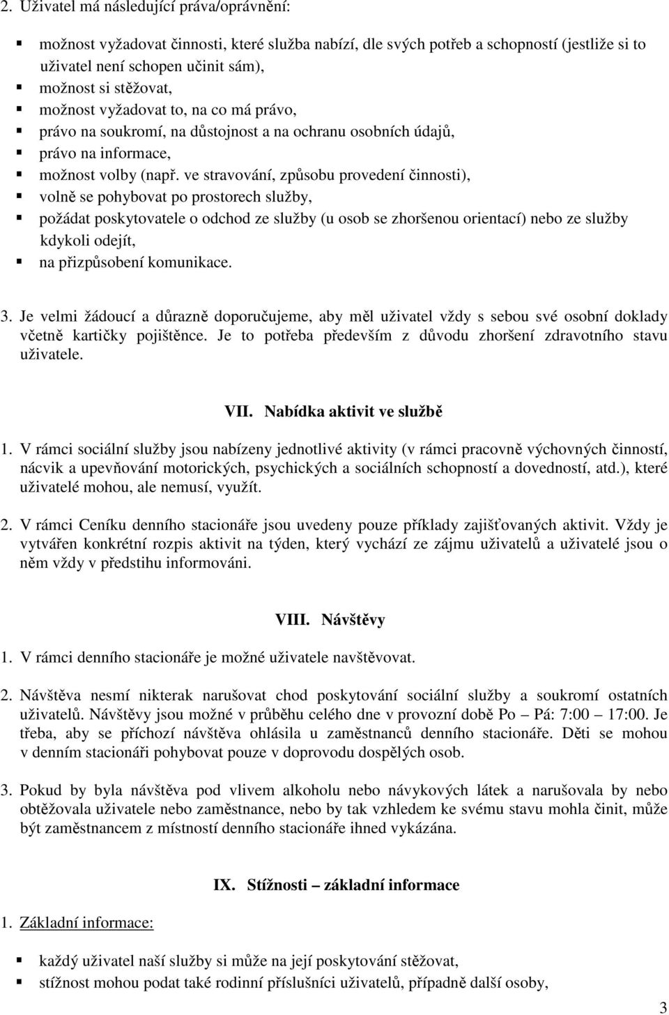 ve stravování, způsobu provedení činnosti), volně se pohybovat po prostorech služby, požádat poskytovatele o odchod ze služby (u osob se zhoršenou orientací) nebo ze služby kdykoli odejít, na