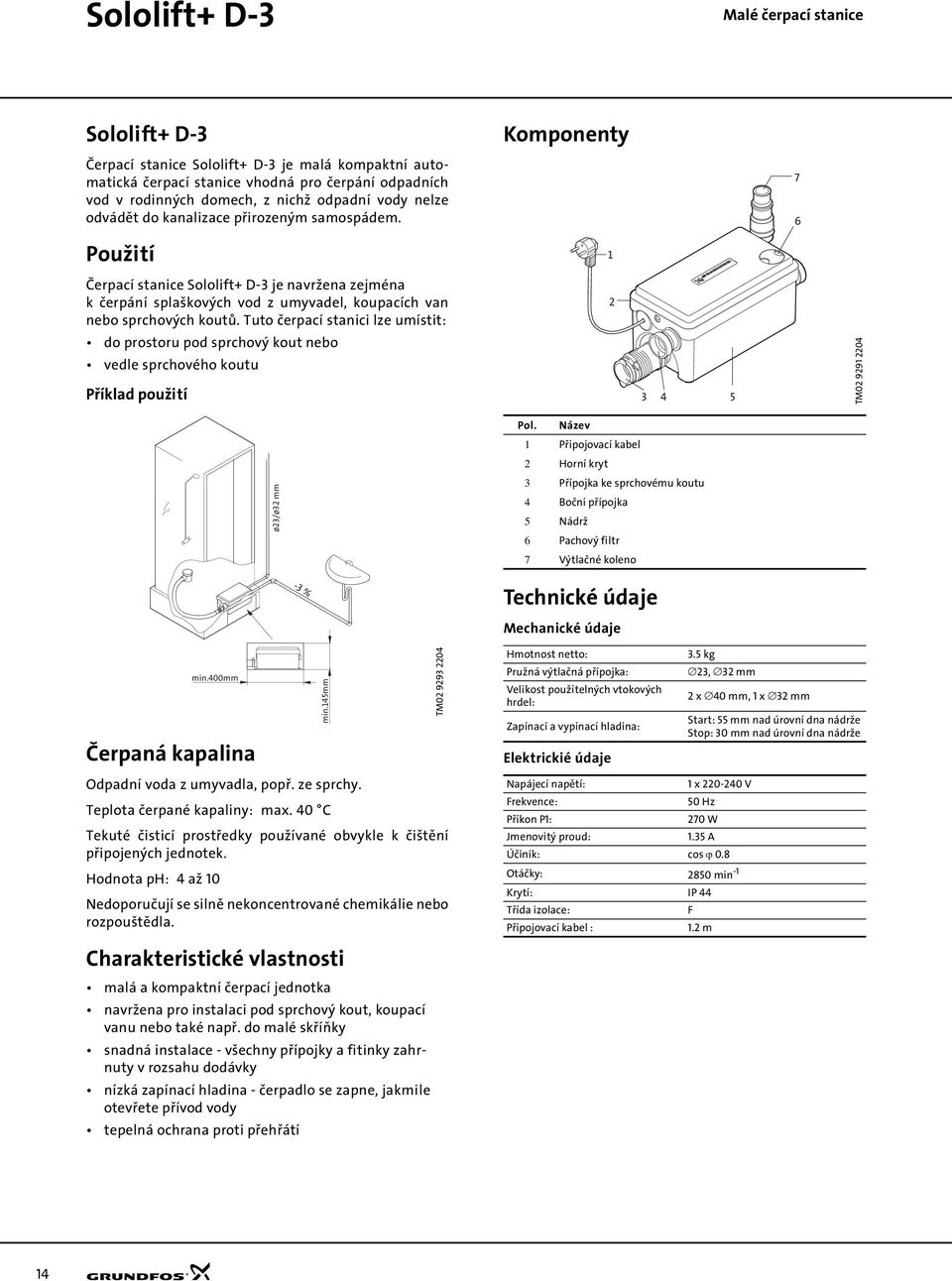 Tuto čerpací stanici lze umístit: 2 do prostoru pod sprchový kout nebo vedle sprchového koutu Příklad použití 3 4 5 TM02 9291 2204 ø23/ø32 mm Pol.