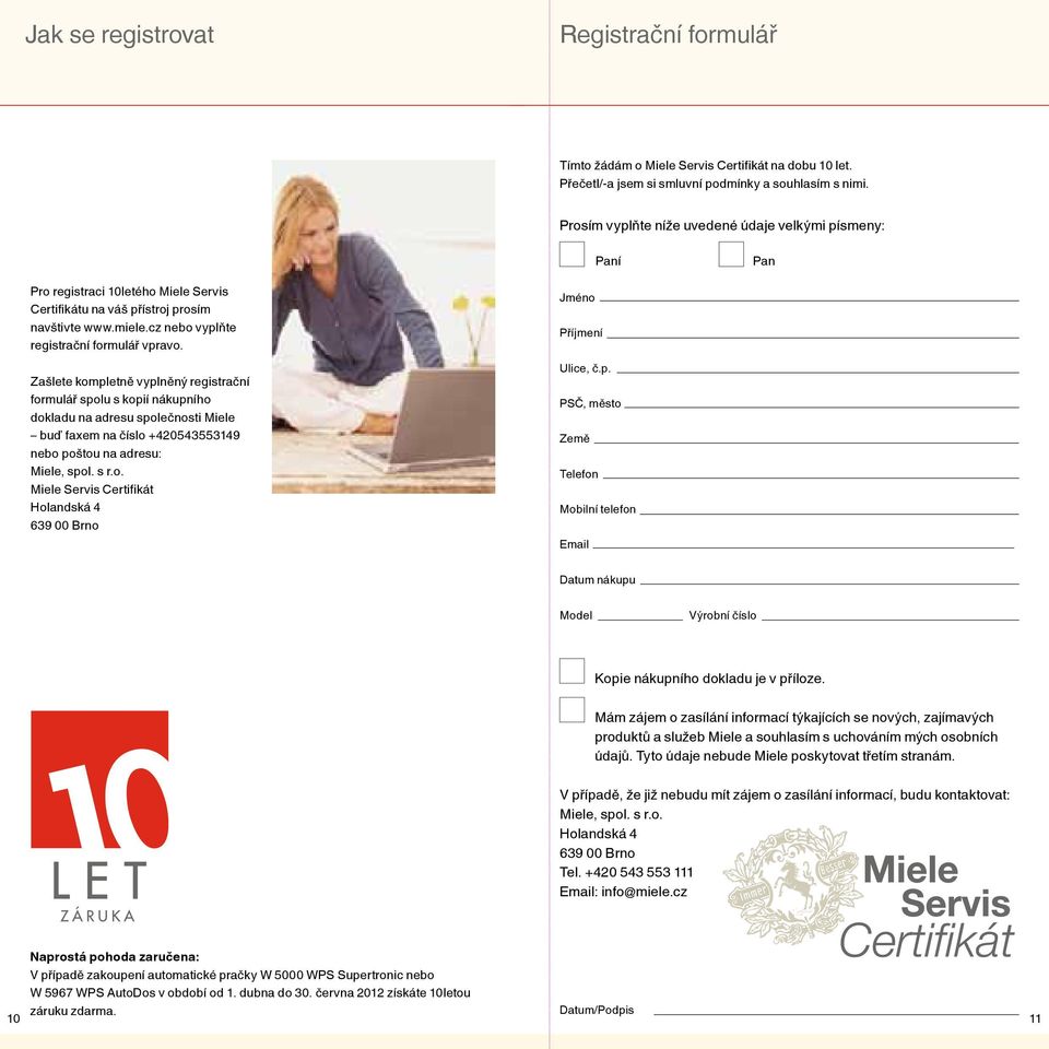 Zašlete kompletně vyplněný registrační formulář spolu s kopií nákupního dokladu na adresu společnosti Miele buď faxem na číslo +420543553149 nebo poštou na adresu: Miele, spol. s r.o. Miele Servis Certifikát Holandská 4 639 00 Brno Jméno Příjmení Ulice, č.
