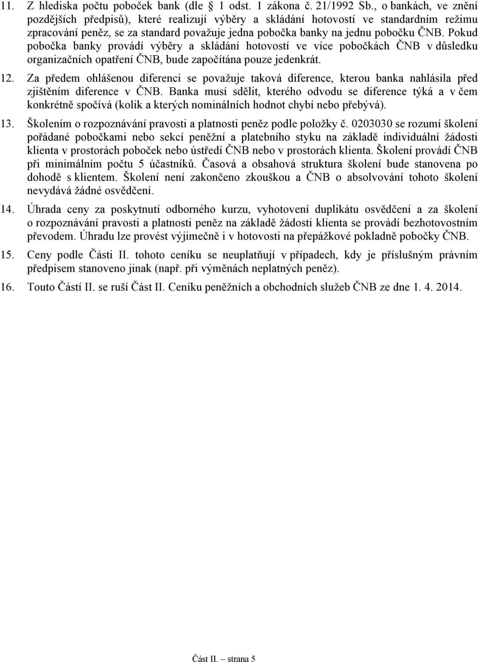 Pokud pobočka banky provádí výběry a skládání hotovostí ve více pobočkách ČNB v důsledku organizačních opatření ČNB, bude započítána pouze jedenkrát. 12.