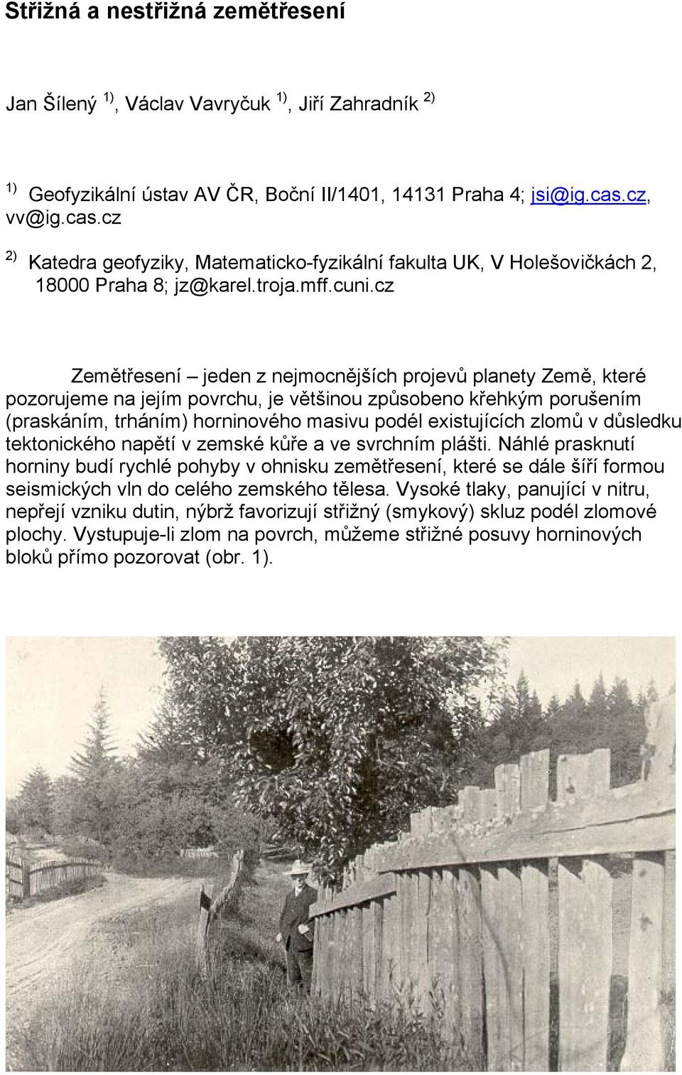 cz Zemětřesení jeden z nejmocnějších projevů planety Země, které pozorujeme na jejím povrchu, je většinou způsobeno křehkým porušením (praskáním, trháním) horninového masivu podél existujících zlomů