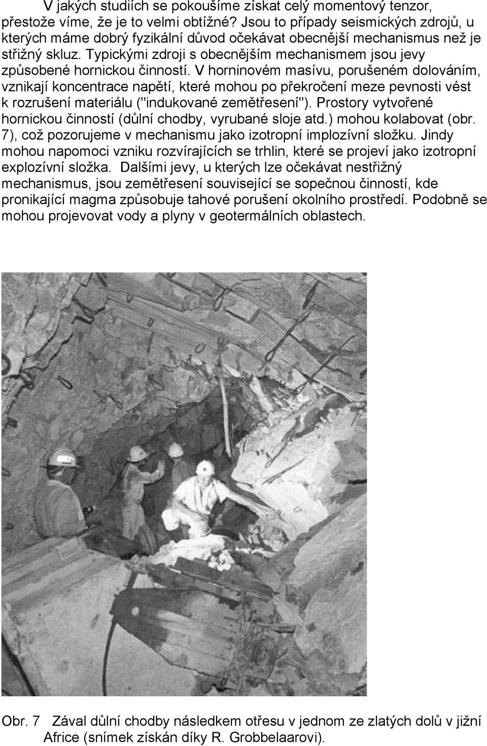 Typickými zdroji s obecnějším mechanismem jsou jevy způsobené hornickou činností.