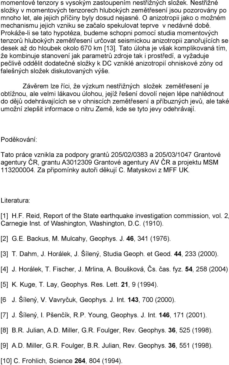 Prokáže-li se tato hypotéza, budeme schopni pomocí studia momentových tenzorů hlubokých zemětřesení určovat seismickou anizotropii zanořujících se desek až do hloubek okolo 670 km [13].