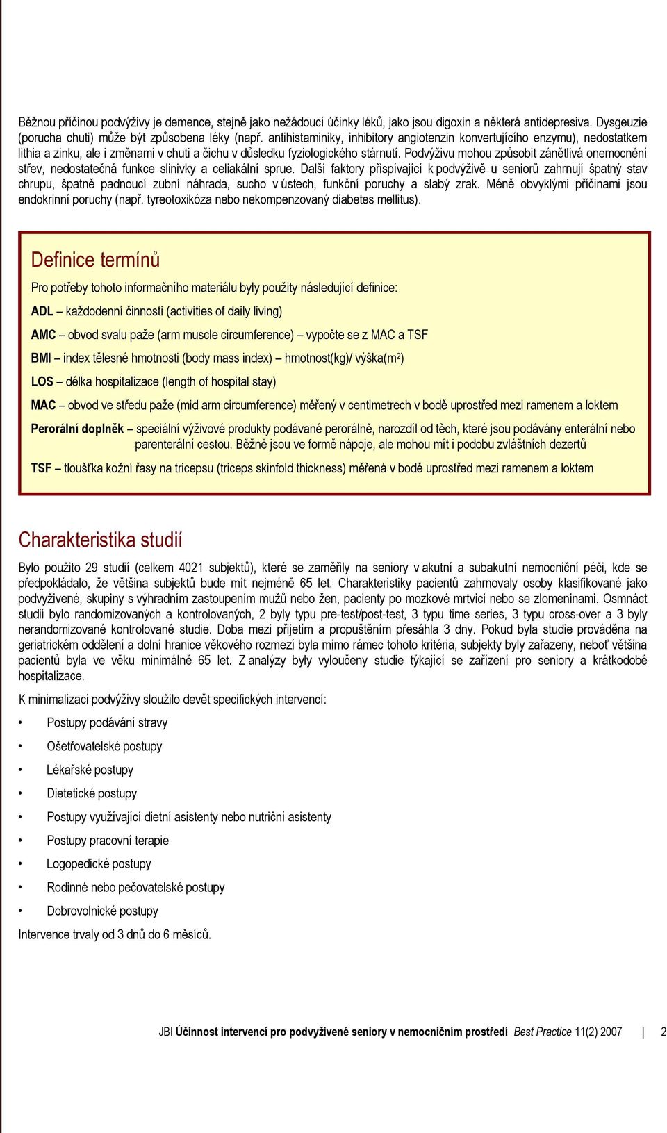 Podvýživu mohou způsobit zánětlivá onemocnění střev, nedostatečná funkce slinivky a celiakální sprue.