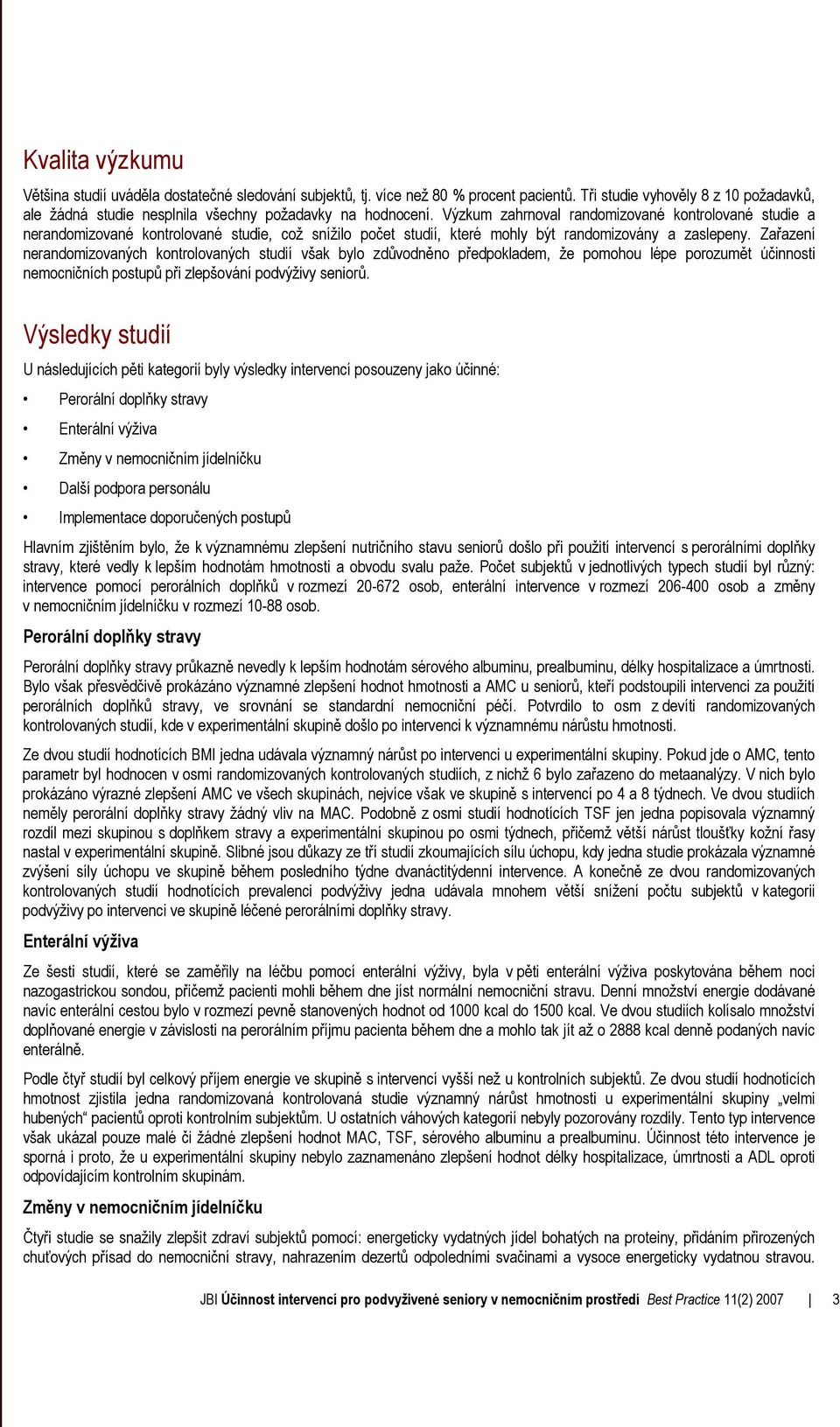 Výzkum zahrnoval randomizované kontrolované studie a nerandomizované kontrolované studie, což snížilo počet studií, které mohly být randomizovány a zaslepeny.