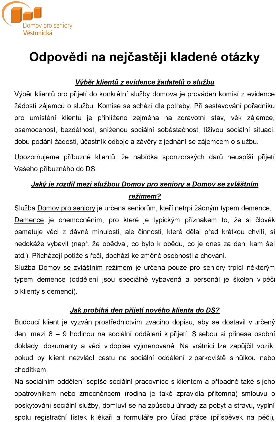 Při sestavování pořadníku pro umístění klientů je přihlíženo zejména na zdravotní stav, věk zájemce, osamocenost, bezdětnost, sníženou sociální soběstačnost, tíživou sociální situaci, dobu podání