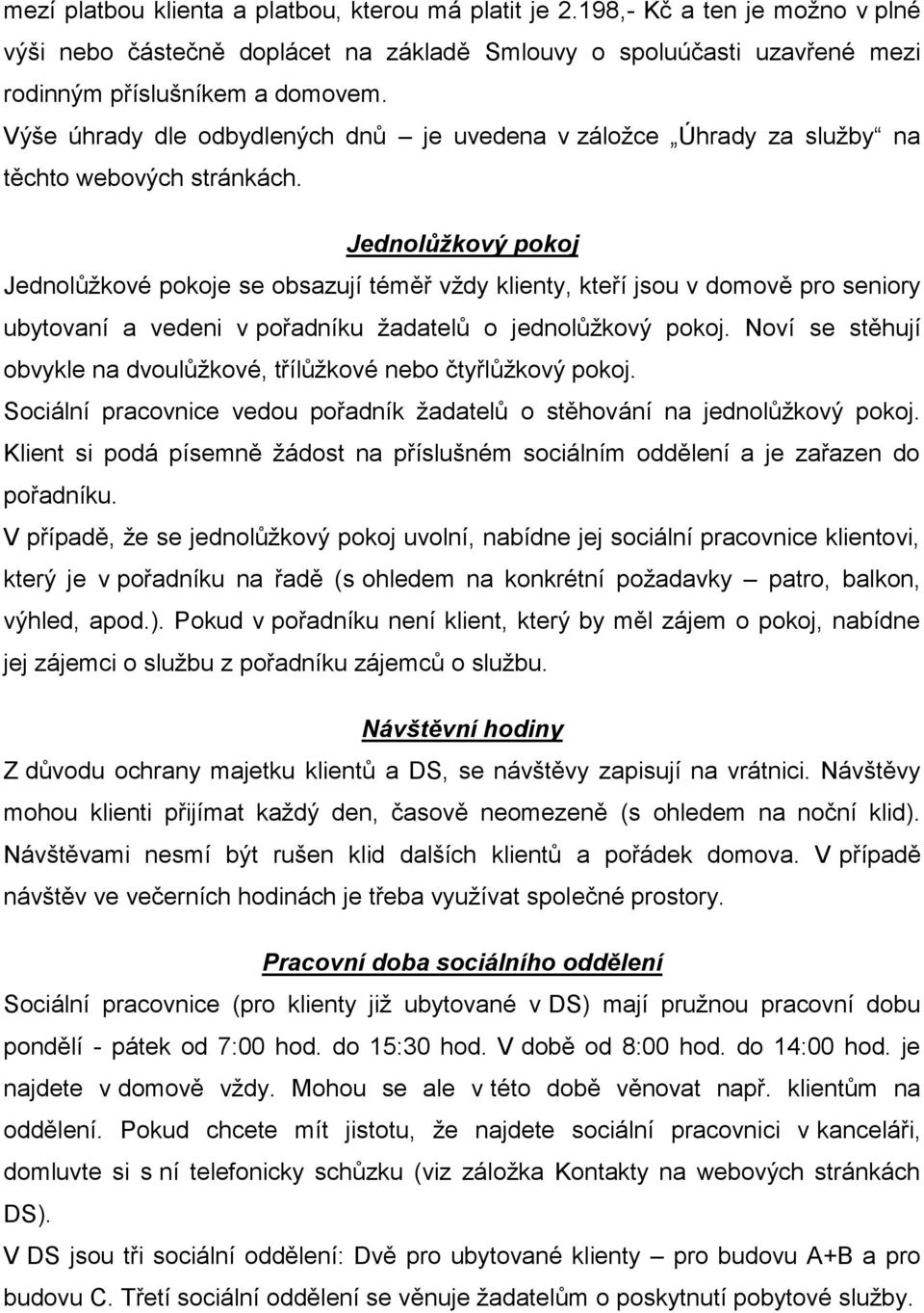 Jednolůžkový pokoj Jednolůžkové pokoje se obsazují téměř vždy klienty, kteří jsou v domově pro seniory ubytovaní a vedeni v pořadníku žadatelů o jednolůžkový pokoj.