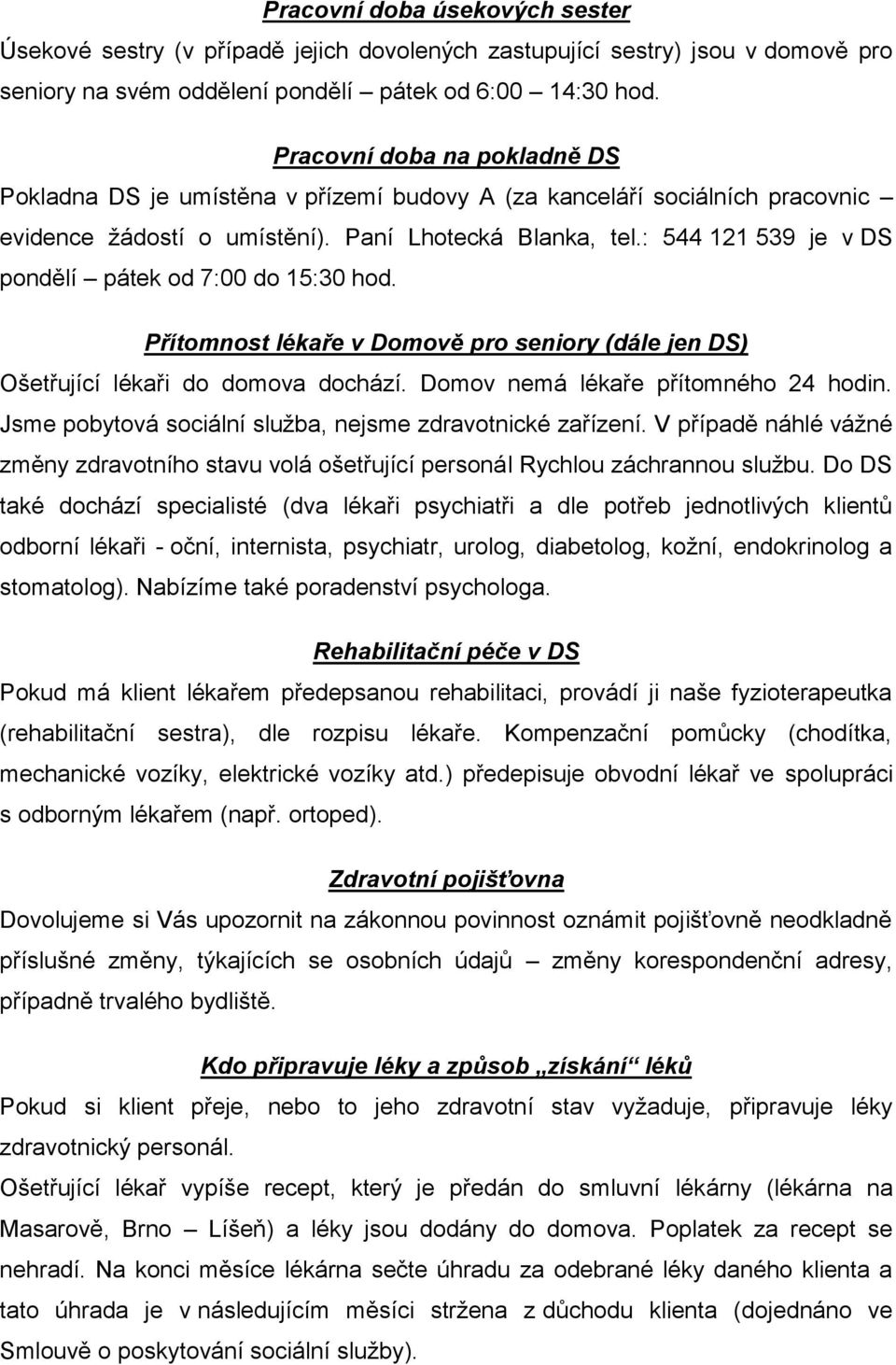 : 544 121 539 je v DS pondělí pátek od 7:00 do 15:30 hod. Přítomnost lékaře v Domově pro seniory (dále jen DS) Ošetřující lékaři do domova dochází. Domov nemá lékaře přítomného 24 hodin.