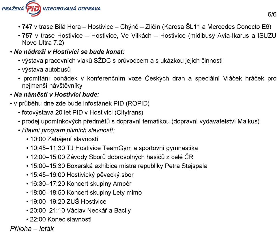 hráček pro nejmenší návštěvníky Na náměstí v Hostivici bude: v průběhu dne zde bude infostánek PID (ROPID) fotovýstava 20 let PID v Hostivici (Citytrans) prodej upomínkových předmětů s dopravní