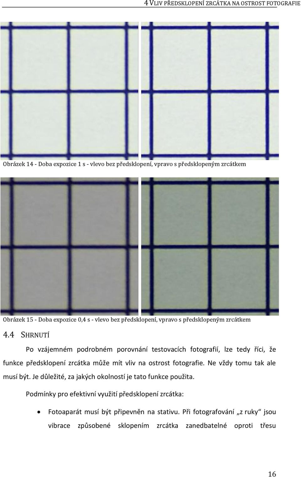 4 SHRNUTÍ Po vzájemném podrobném porovnání testovacích fotografií, lze tedy říci, že funkce předsklopení zrcátka může mít vliv na ostrost fotografie.