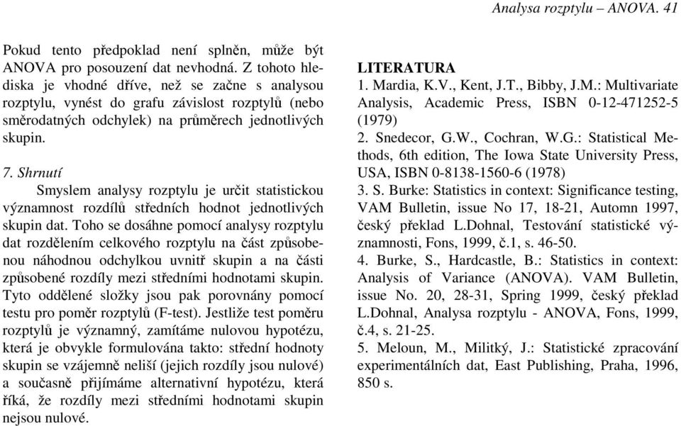 Shrnutí Smyslem analysy rozptylu je určit statistickou významnost rozdílů středních hodnot jednotlivých skupin dat.