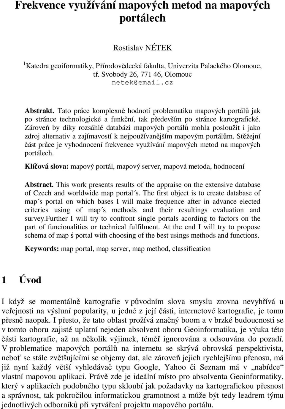 Zároveň by díky rozsáhlé databázi mapových portálů mohla posloužit i jako zdroj alternativ a zajímavostí k nejpoužívanějším mapovým portálům.