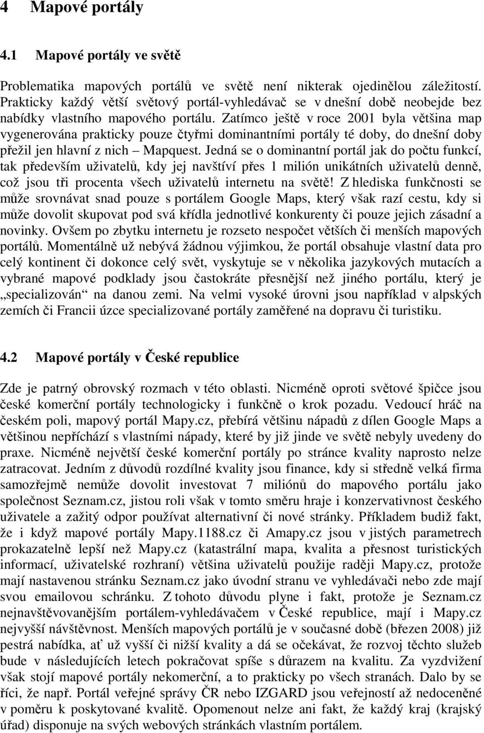 Zatímco ještě v roce 2001 byla většina map vygenerována prakticky pouze čtyřmi dominantními portály té doby, do dnešní doby přežil jen hlavní z nich Mapquest.