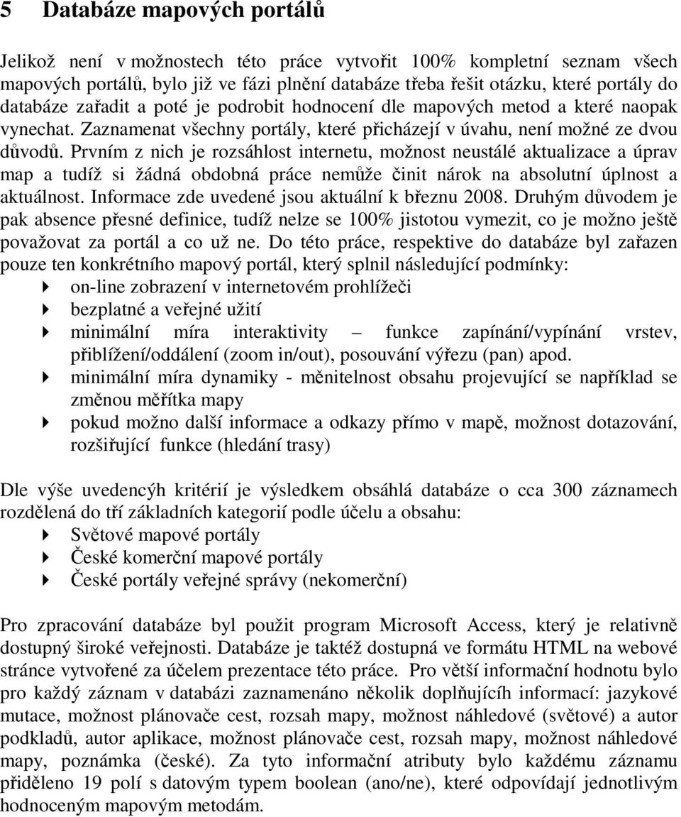 Prvním z nich je rozsáhlost internetu, možnost neustálé aktualizace a úprav map a tudíž si žádná obdobná práce nemůže činit nárok na absolutní úplnost a aktuálnost.