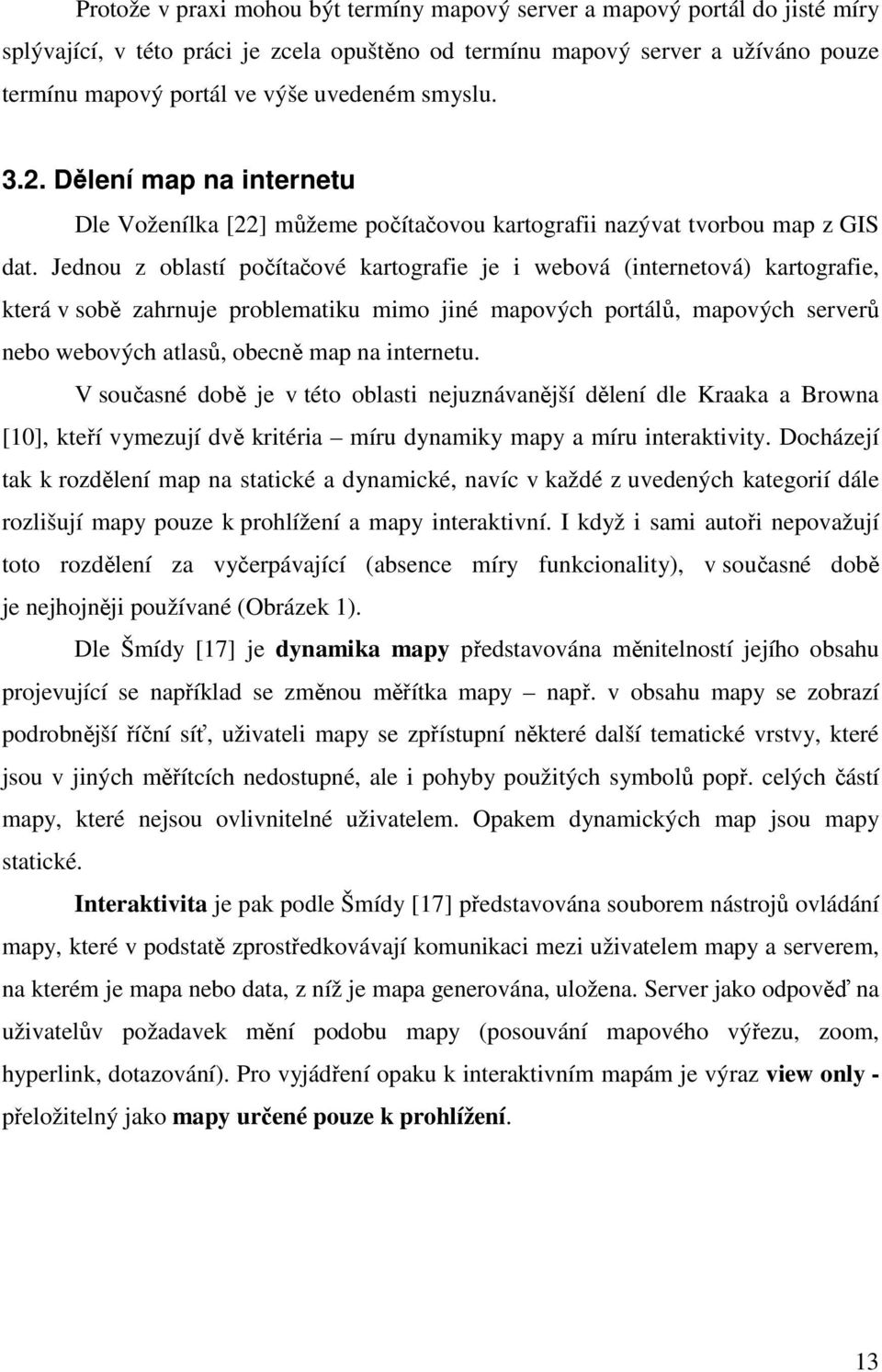 Jednou z oblastí počítačové kartografie je i webová (internetová) kartografie, která v sobě zahrnuje problematiku mimo jiné mapových portálů, mapových serverů nebo webových atlasů, obecně map na