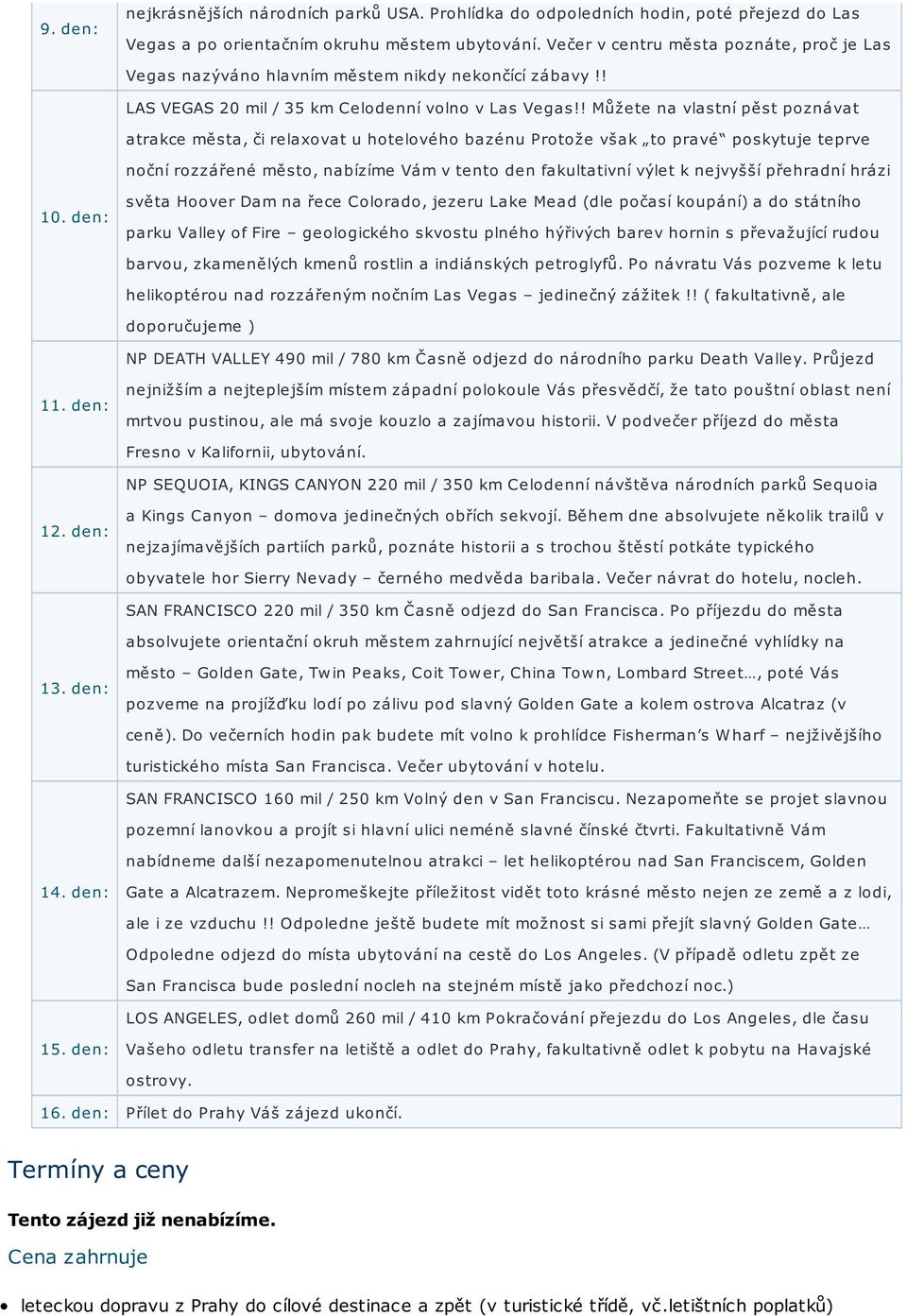 ! Můžete na vlastní pěst poznávat atrakce města, či relaxovat u hotelového bazénu Protože však to pravé poskytuje teprve noční rozzářené město, nabízíme Vám v tento den fakultativní výlet k nejvyšší