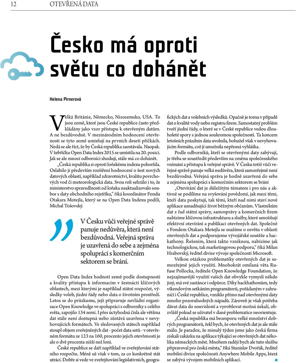 Nedá se ae říct, že by Česká repubika zaostávaa. Naopak. V žebříčku Open Data Index 2015 se umístia na 20. pozici. Jak se ae mnozí odborníci shodují, stáe má co dohánět.