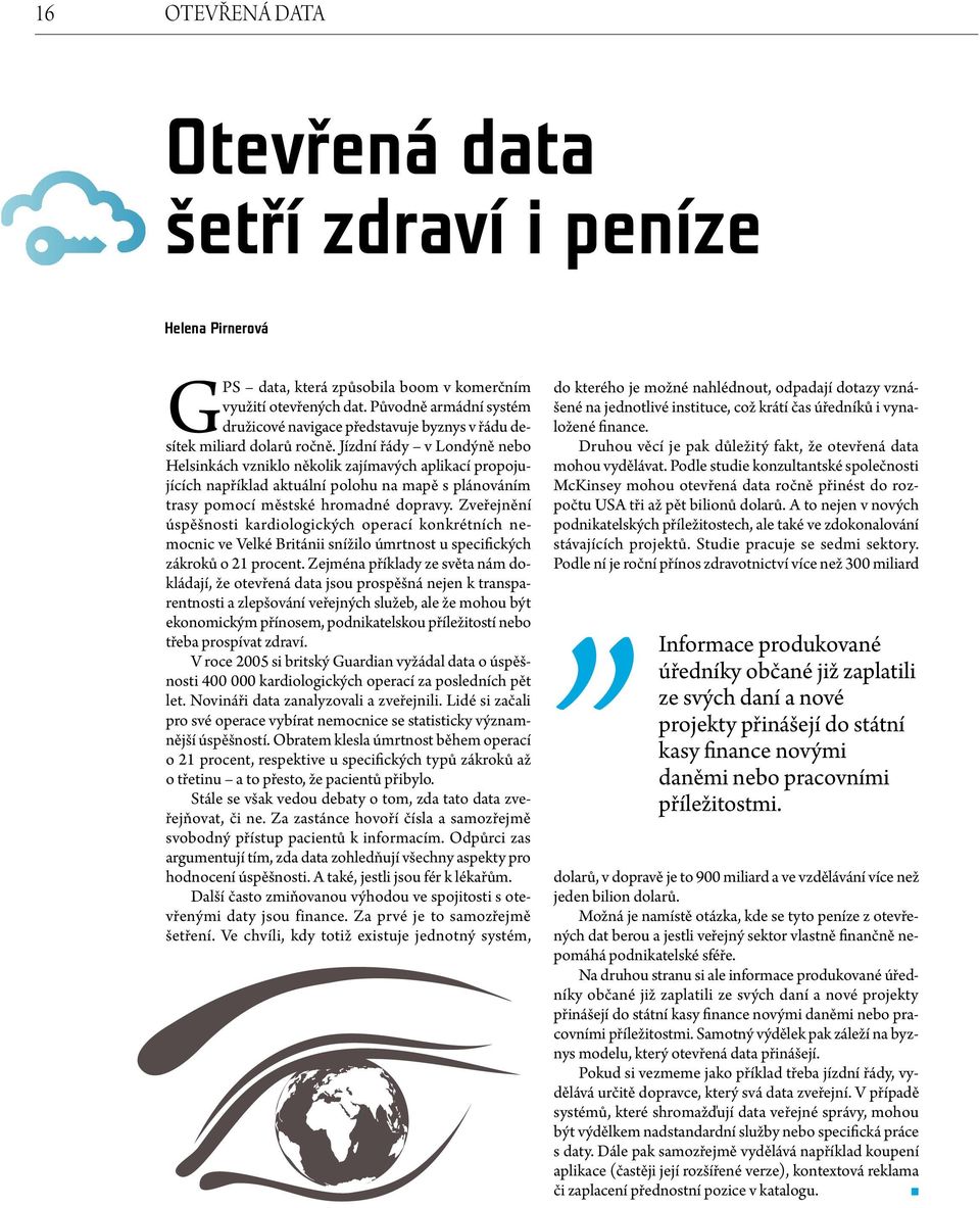 Jízdní řády v Londýně nebo Hesinkách vzniko někoik zajímavých apikací propojujících napříkad aktuání poohu na mapě s pánováním trasy pomocí městské hromadné dopravy.