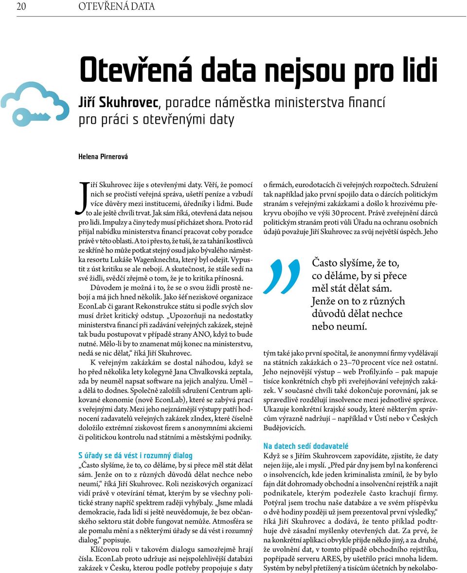 Impuzy a činy tedy musí přicházet shora. Proto rád přija nabídku ministerstva financí pracovat coby poradce právěvtétoobasti.
