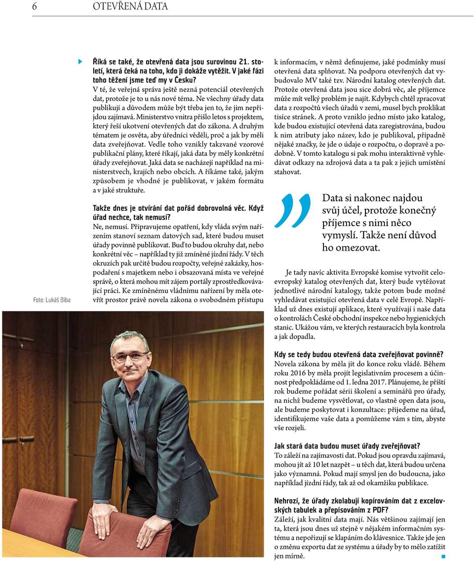Ministerstvo vnitra přišo etos s projektem, který řeší ukotvení otevřených dat do zákona. A druhým tématem je osvěta, aby úředníci věděi, proč a jak by měi data zveřejňovat.