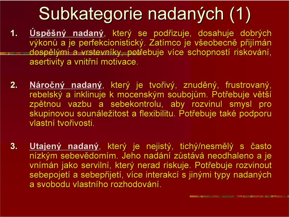 Náročný nadaný,, který je tvořivý, znuděný, ný, frustrovaný, rebelský a inklinuje k mocenským soubojům.