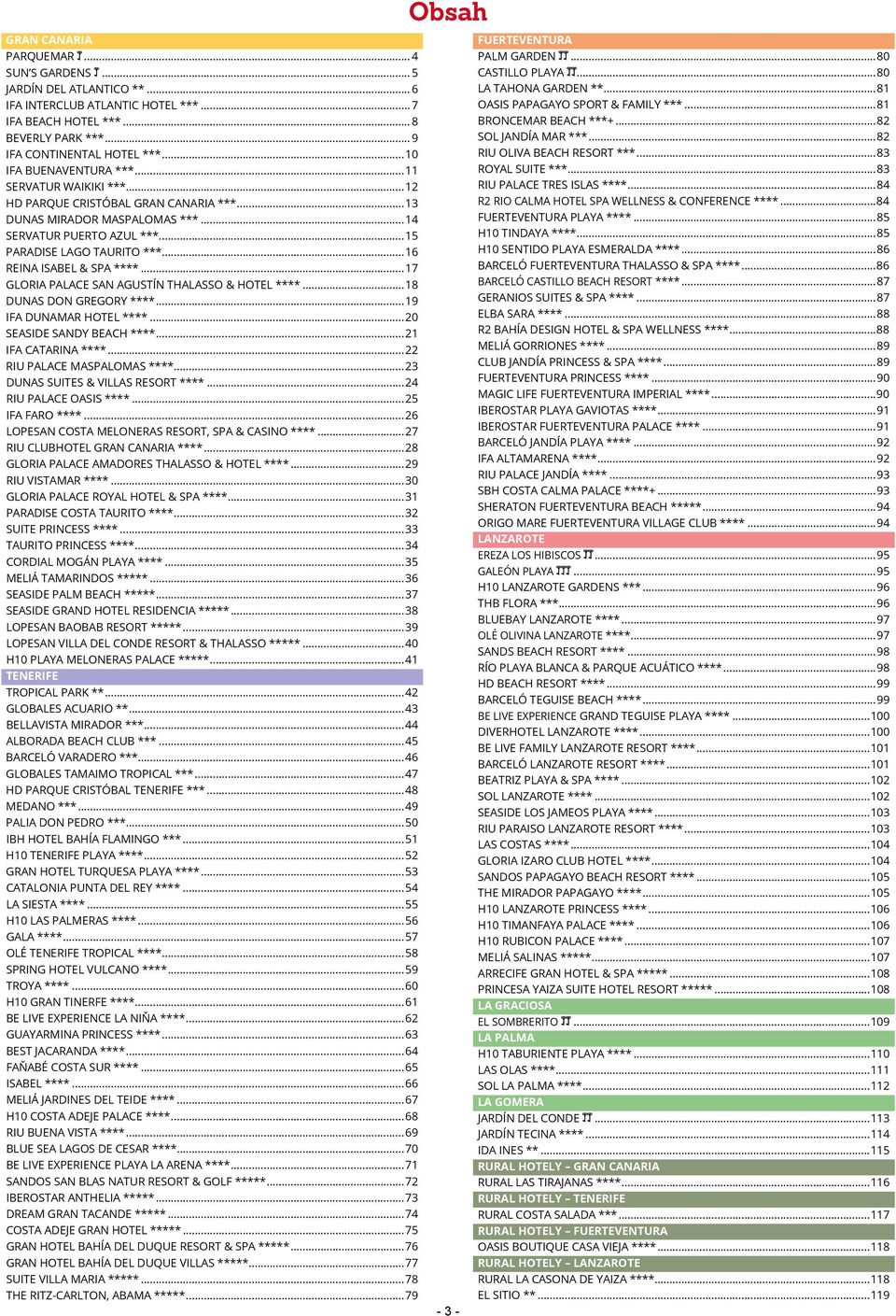 ..16 REINA ISABEL & SPA ****...17 GLORIA PALACE SAN AGUSTÍN THALASSO & HOTEL ****...18 DUNAS DON GREGORY ****...19 IFA DUNAMAR HOTEL ****...20 SEASIDE SANDY BEACH ****...21 IFA CATARINA ****.