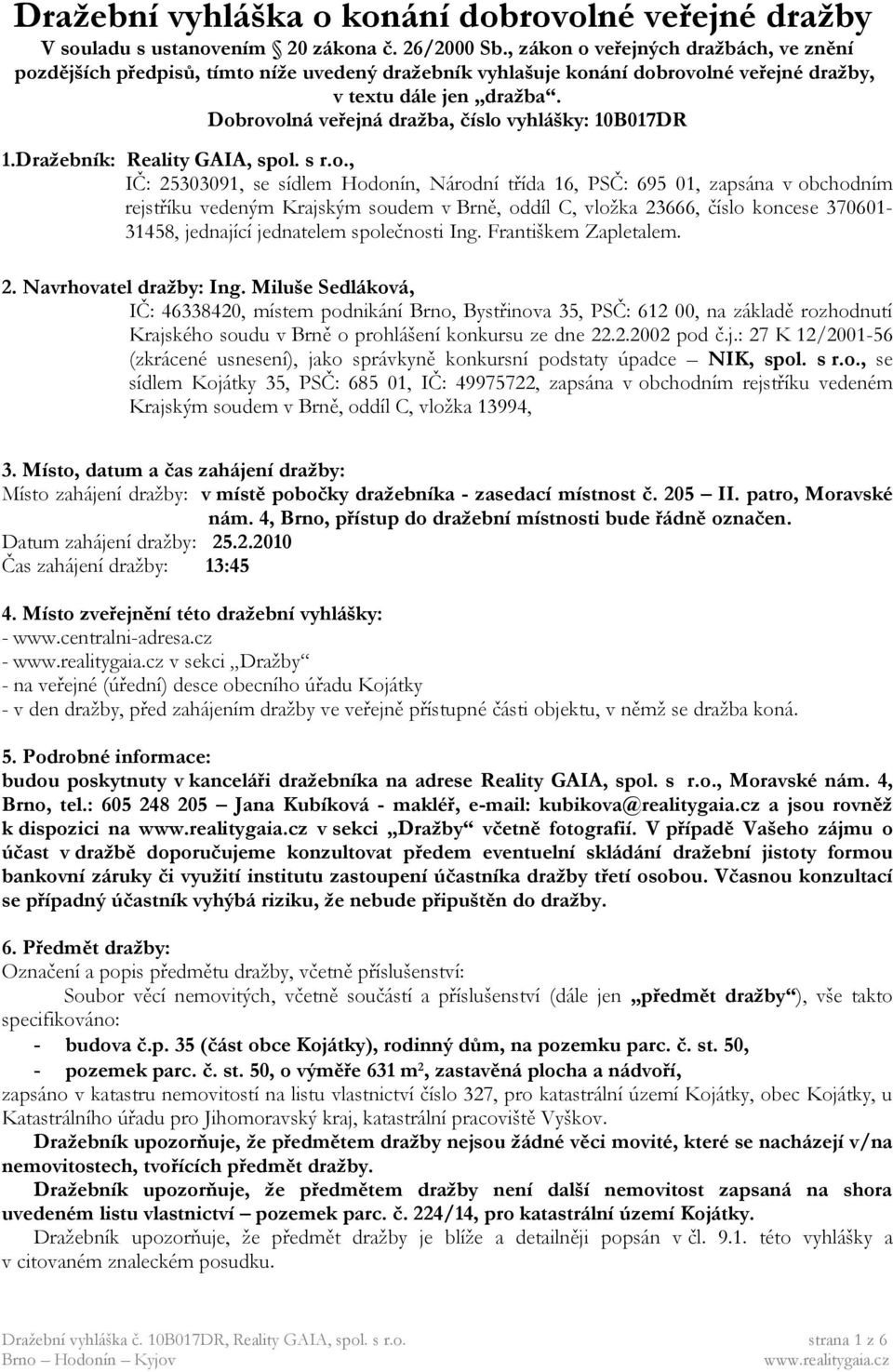 Dobrovolná veřejná dražba, číslo vyhlášky: 10B017DR 1.Dražebník: Reality GAIA, spol. s r.o., IČ: 25303091, se sídlem Hodonín, Národní třída 16, PSČ: 695 01, zapsána v obchodním rejstříku vedeným