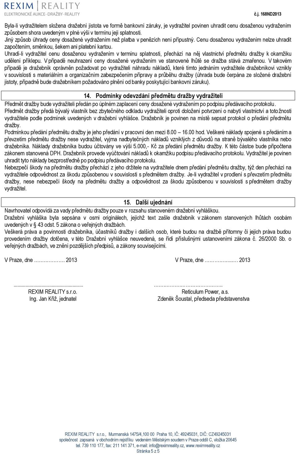 Uhradí-li vydražitel cenu dosaženou vydražením v termínu splatnosti, přechází na něj vlastnictví předmětu dražby k okamžiku udělení příklepu.