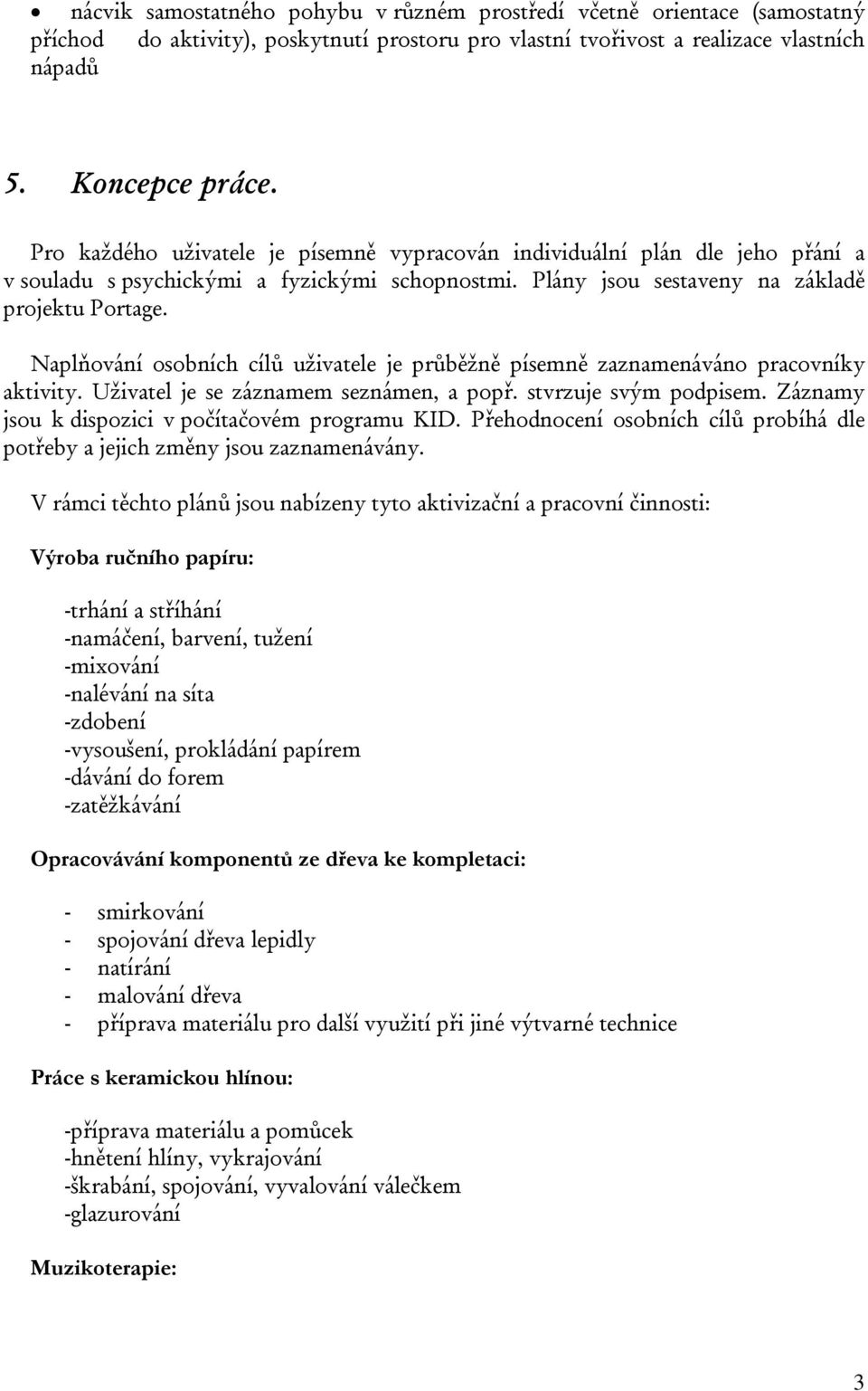 Naplňování osobních cílů uživatele je průběžně písemně zaznamenáváno pracovníky aktivity. Uživatel je se záznamem seznámen, a popř. stvrzuje svým podpisem.