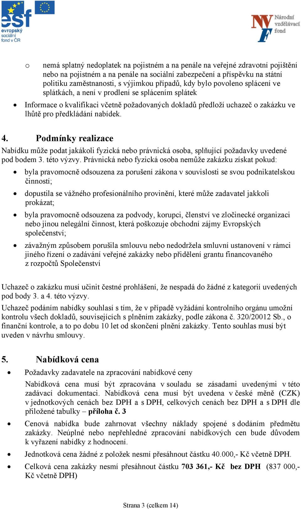 nabídek. 4. Podmínky realizace Nabídku může podat jakákoli fyzická nebo právnická osoba, splňující požadavky uvedené pod bodem 3. této výzvy.