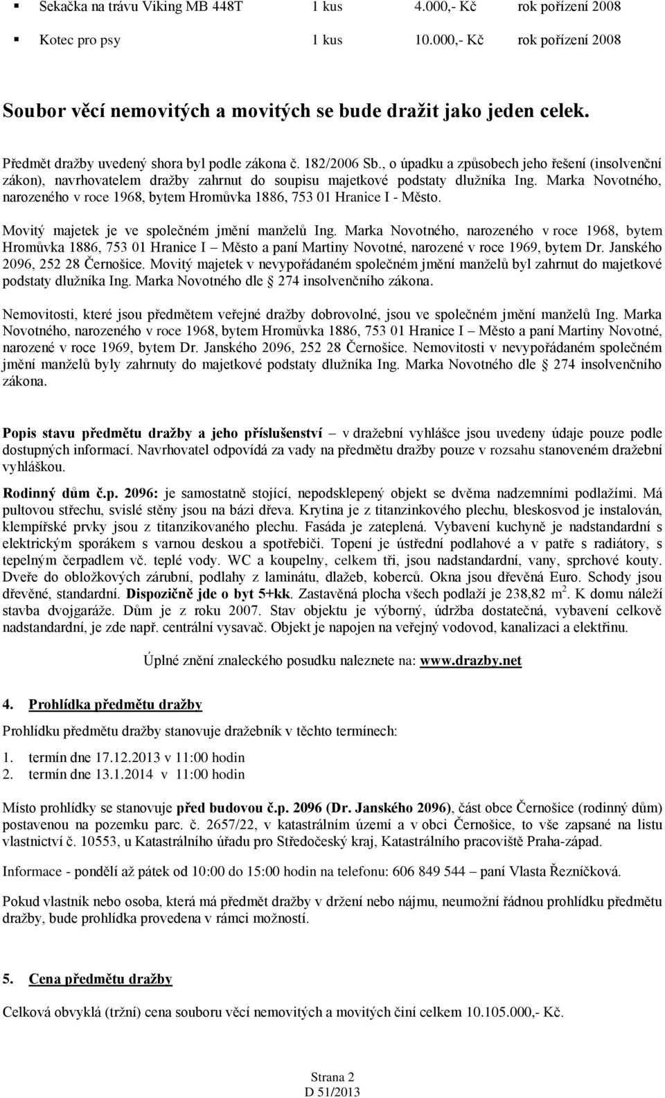 Marka Novotného, narozeného v roce 1968, bytem Hromůvka 1886, 753 01 Hranice I - Město. Movitý majetek je ve společném jmění manželů Ing.