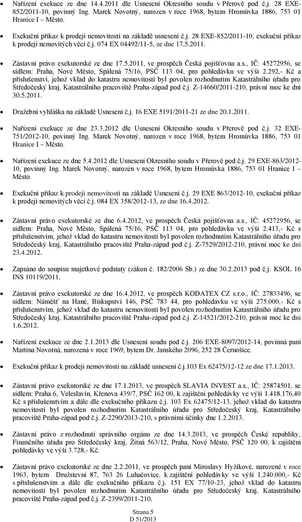 5.2011, ve prospěch Česká pojišťovna a.s., IČ: 45272956, se sídlem: Praha, Nové Město, Spálená 75/16, PSČ 113 04, pro pohledávku ve výši 2.