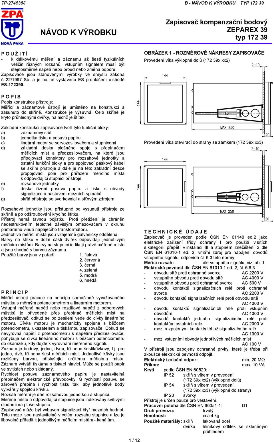 OBRÁZEK 1 - ROZMĚROVÉ NÁKRESY ZAPISOVAČE Provedení víka výklopné dolů (172 39x xx2) POPIS Popis konstrukce přístroje: Měřící a záznamové ústrojí je umístěno na konstrukci a zasunuto do skříně.