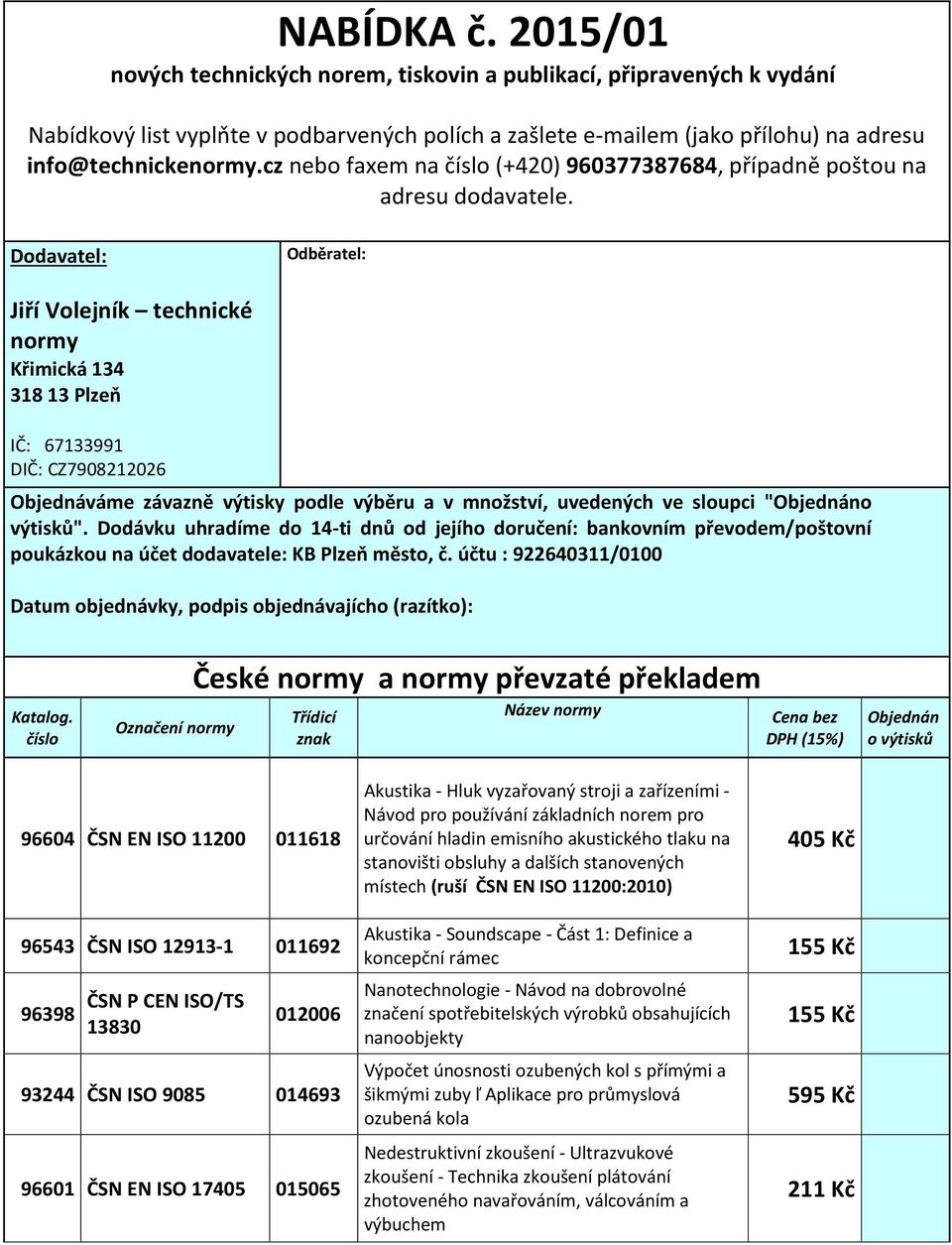 Dodavatel: Odběratel: Jiří Volejník technické normy Křimická 134 318 13 Plzeň IČ: 67133991 DIČ: CZ7908212026 Objednáváme závazně výtisky podle výběru a v množství, uvedených ve sloupci "Objednáno