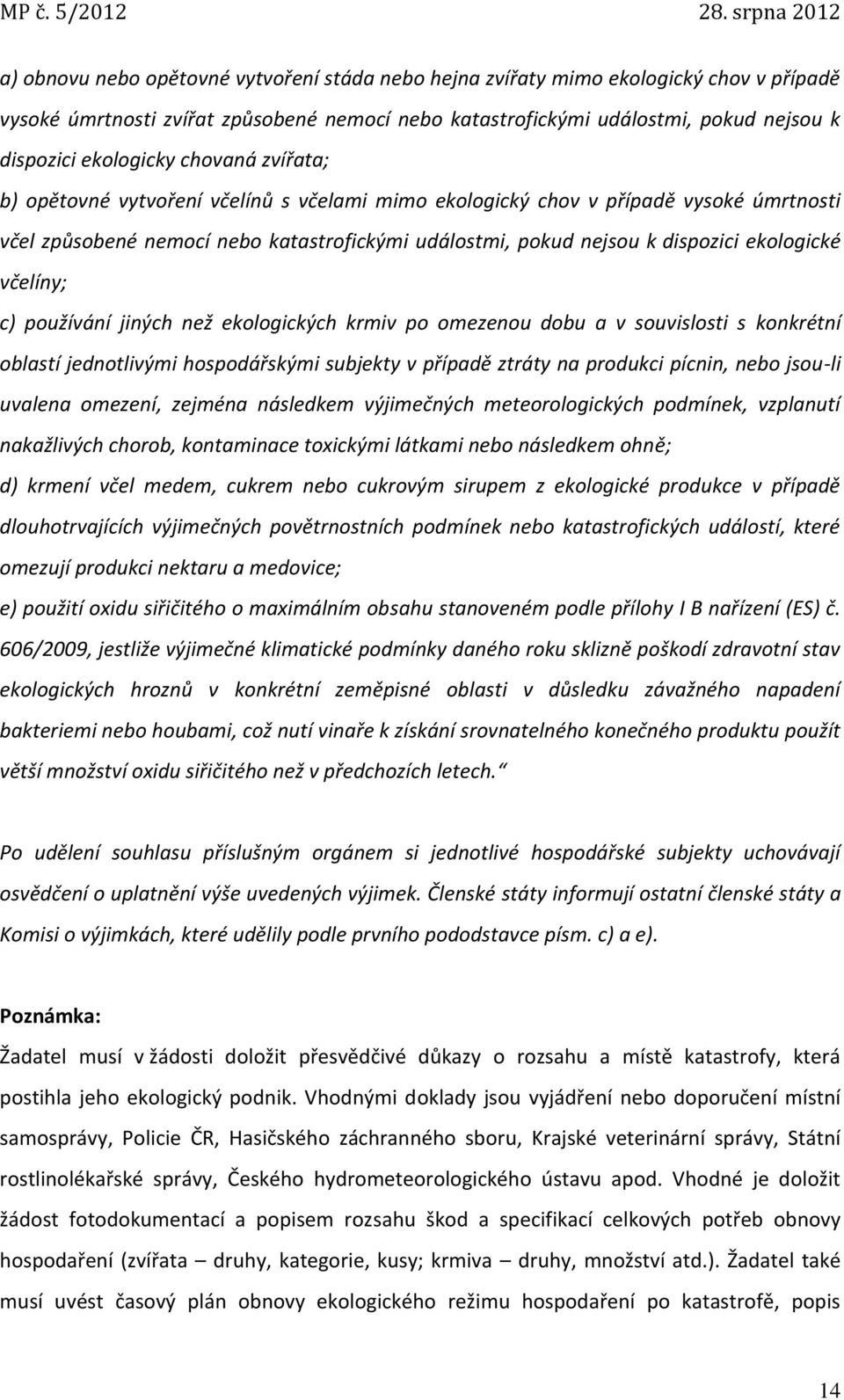 včelíny; c) používání jiných než ekologických krmiv po omezenou dobu a v souvislosti s konkrétní oblastí jednotlivými hospodářskými subjekty v případě ztráty na produkci pícnin, nebo jsou-li uvalena